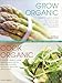 Grow Organic, Cook Organic: Natural Food From Garden To Table, With Over 1750 Photographs by 