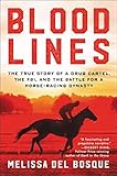 Bloodlines: The True Story of a Drug Cartel, the FBI, and the Battle for a Horse-Racing Dynasty by Melissa del Bosque