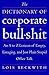 The Dictionary of Corporate Bullshit: An A to Z Lexicon of Empty, Enraging, and Just Plain Stupid Office Talk