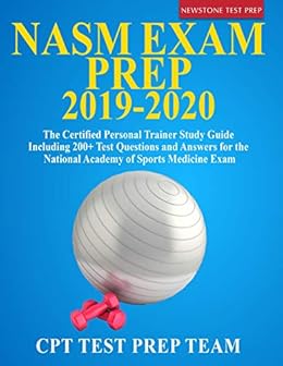 Nasm Exam Prep 2019 2020 The Certified Personal Trainer Study Guide Including 200 Test Questions And Answers For The National Academy Of Sports