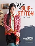 The Art of Slip-Stitch Knitting: Techniques, Stitches, Projects by Faina Goberstein, Simona Merchant-Dest