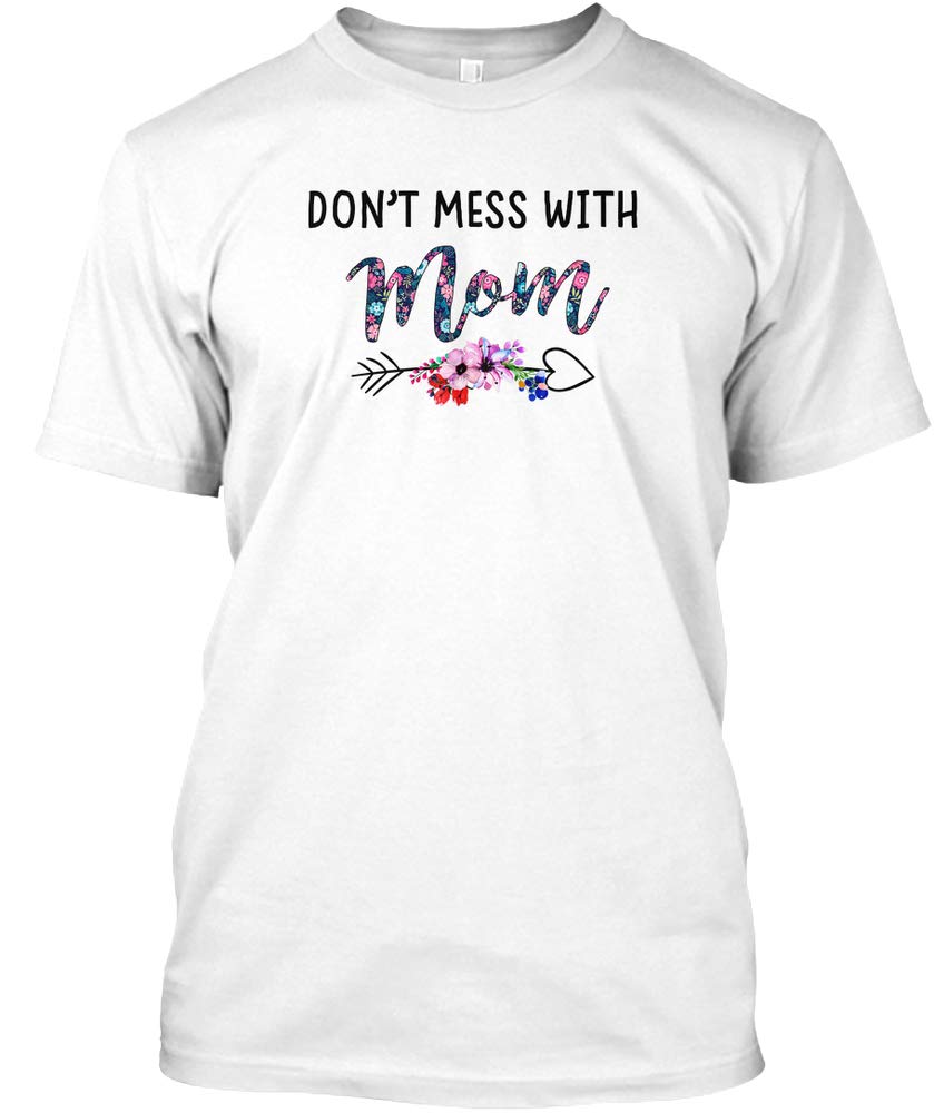 Dont Mess With Mom Funny Gift Mothers Tagless Tee T Shirt