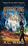 Approaching the Abyss (The Abyss Trilogy) by A.C. Ward