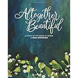 Altogether Beautiful: A Study of the Song of Songs