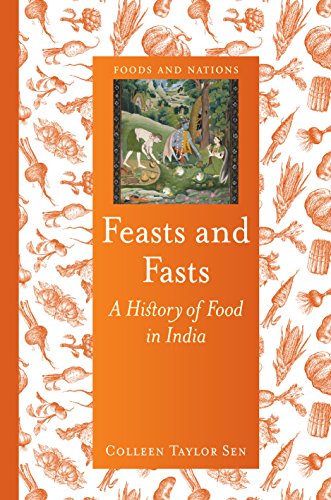 Feasts and Fasts: A History of Food in India (Foods and Nations) Feasts and Fasts: A History of Food in India (Foods and Nations)