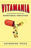 Vitamania: Our Obsessive Quest For Nutritional Perfection by Price, Catherine (2015) Hardcover