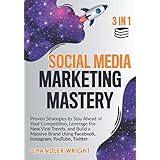 Social Media Marketing Mastery: 3 in 1 - Proven Strategies to Stay Ahead of Your Competition, Leverage the New Viral Trends, and Build a Massive Brand Using Facebook, Instagram, YouTube, Twitter