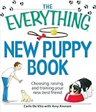The Everything New Puppy Book: Choosing, raising, and training your new best friend by Carlo De Vito, Amy Ammen