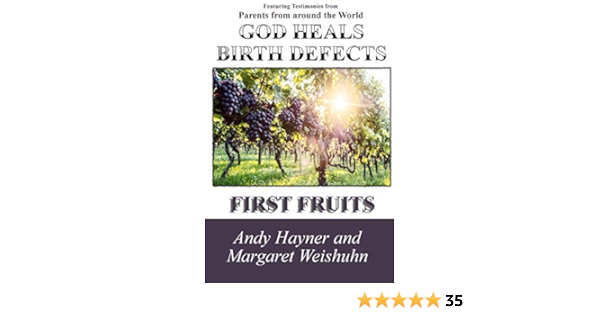 God Heals Birth Defects First Fruits Andy Hayner Margaret Weishuhn 9781508824534 Amazon Com Books