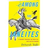 Among the Janeites: A Journey Through the World of Jane Austen Fandom