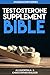 The Testosterone Supplement Bible: The Ultimate Guide For Knowing Which Testosterone-Boosting Supplements to Choose and Which to Avoid (AnabolicMen Series Book 1)