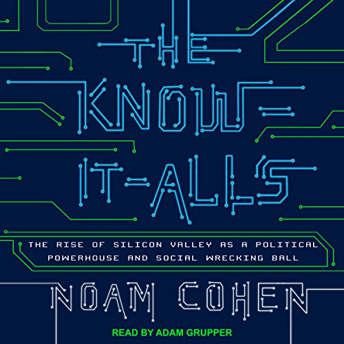 Book The Know-It-Alls: The Rise of Silicon Valley as a Political Powerhouse and Social Wrecking Ball<br />[E.P.U.B]
