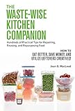 THE WASTE-WISE KITCHEN COMPANION Hundreds of Practical Tips for Repairing, Reusing, and Repurposing by Jean B. MacLeod