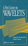 A First Course on Wavelets (Studies in Advanced Mathematics)