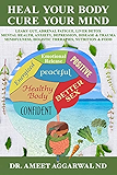 Heal Your Body, Cure Your Mind: Leaky Gut, Adrenal Fatigue, Liver Detox, Mental Health, Anxiety, Depression, Disease &amp; Trauma. Mindfulness, Holistic Therapies, Diet, Nutrition &amp; Food