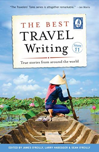 The Best Travel Writing, Volume 11: True Stories from Around the World (Best Travel Writing, 11)