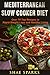 Mediterranean Diet: Slow Cooker Diet: Over 75 Top Recipes to Rapid Weight Loss and Healthy Living (Mediterranean Slow Cooker Cookbook, Mediterranean Diet for Beginners Book 1)