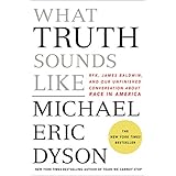What Truth Sounds Like: Robert F. Kennedy, James Baldwin, and Our Unfinished Conversation About Race in America