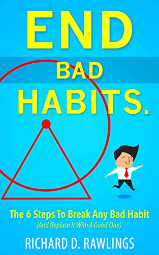 End Bad Habits - 6 Steps To Break Any Bad Habit And Replace It With A Good One (Habit Breakthrough Book 1)