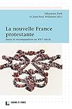 Nouvelle France protestante : Essor et recomposition au XXIe siècle by