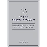 4 A.M. Breakthrough: Unconventional Writing Exercises That Transform Your Fiction