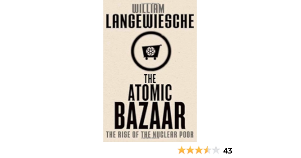 The Atomic Bazaar The Rise Of The Nuclear Poor Langewiesche William 9780374106782 Amazon Com Books
