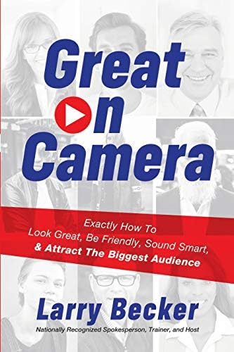 Great On Camera Exactly How To Look Great Be Friendly Sound Smart Attract The Biggest Audience Becker Larry Amazon Sg Books