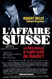 L'Affaire suisse - La Résistance a-t-elle trahi de Gaulle ?: La Résistance a-t-elle trahi de Gaulle ? (Hors Collection) (French Edition) by