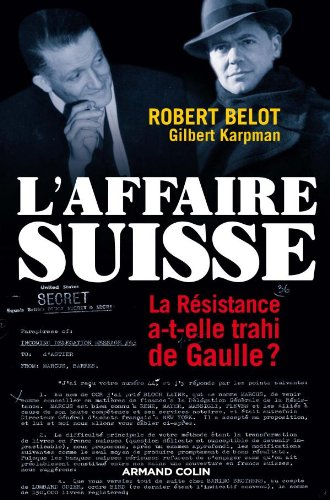 L'Affaire suisse - La Résistance a-t-elle trahi de Gaulle ?: La Résistance a-t-elle trahi de Gaulle ? (Hors Collection) (French Edition) by Robert Belot, Gilbert Karpman