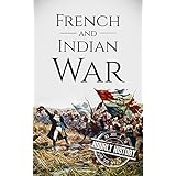 French and Indian War: A History From Beginning to End
