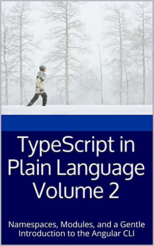 TypeScript in Plain Language Volume 2: Namespaces, Modules, and a Gentle Introduction to the Angular CLI (Teach-Yourself To Program Book 3)