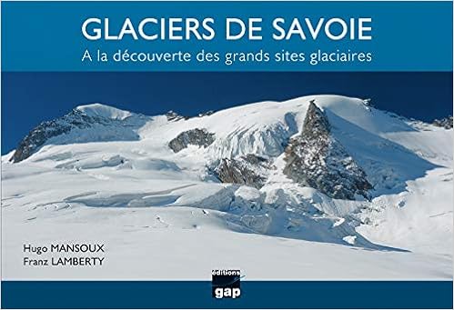Amazon Fr Glaciers De Savoie A La Decouverte Des Grands Sites Glaciaires Mansoux Hugo Lamberty Franz Livres