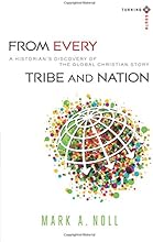 From Every Tribe and Nation: A Historian's Discovery of the Global Christian Story (Turning South: Christian Scholars in an Age of World Christianity)