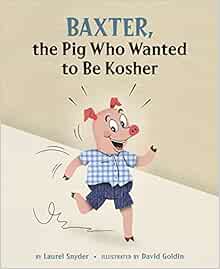 Baxter The Pig Who Wanted To Be Kosher Snyder Laurel Goldin David 9781582463155 Amazon Com Books Baxter The Pig Who Wanted To Be Kosher Snyder Laurel Goldin David 9781582463155 Amazon Com Books