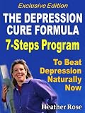 Depression Cure: The Depression Cure Formula : 7Steps To Beat Depression Naturally Now Exclusive Edi by Heather Rose
