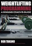 Weightlifting Programming: A Winning Coach's Guide by Bob Takano