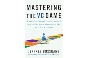 Mastering the VC Game: A Venture Capital Insider Reveals How to Get from Start-up to IPO on Your Terms