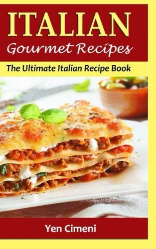 ITALIAN Gourmet Recipes: The Ultimate Italian Recipe Book ITALIAN Gourmet Recipes: The Ultimate Italian Recipe Book