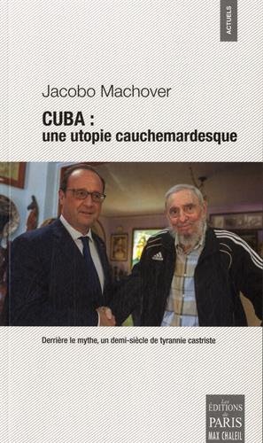 Cuba : une utopie cauchemardesque : Derrière le mythe, un demi-siècle de tyrannie castriste by Jacobo Machover