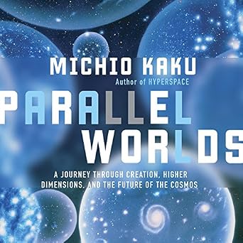 Parallel Worlds: A Journey Through Creation, Higher Dimensions, and the Future of the Cosmos