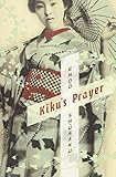 Kiku's Prayer: A Novel (Weatherhead Books on Asia) by 