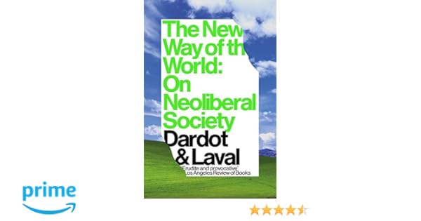 The New Way Of The World On Neoliberal Society Pierre Dardot