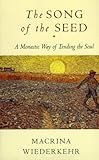 The Song of the Seed: A Monastic Way of Tending the Soul by 