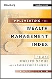 Implementing the Wealth Management Index: Tools to Build Your Practice and Measure Client Success