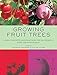 Growing Fruit Trees: Novel Concepts and Practices for Successful Care and Management by 