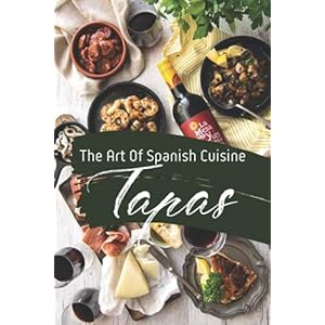 Tapas: The Art Of Spanish Cuisine: Tapas Cookbook Paperback – 21 augustus 2021