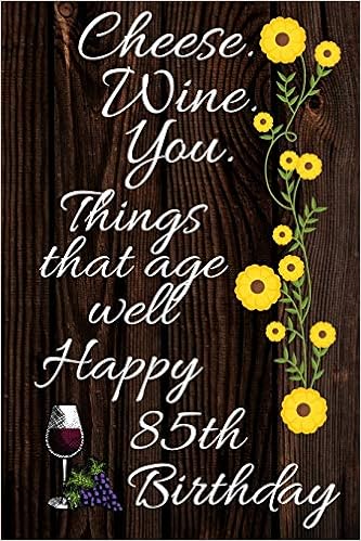 Wine And Cheese Quotes Cheese Wine You Things That Age Well Happy 85Th Birthday: Card Quote  Journal / Wine Quotes / Wine Decorations / Wine 30 / Diary / Wine Gifts /  Wine Away / Wine