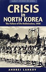 Crisis in North Korea: The Failure of De-Stalinization, 1956 (Hawai'i Studies on Korea)