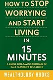 Image de How to Stop Worrying and Start Living in 15 Minutes: A Simple Time-Saving Summary of Dale Carnegie's Time-Tested Methods For Conquering Worry