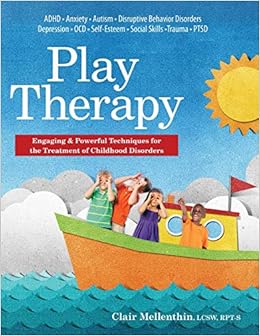 Play Therapy: Engaging & Powerful Techniques for the Treatment of Childhood Disorders, by Clair Mellenthin Play Therapy: Engaging & Powerful Techniques for the Treatment of Childhood Disorders, by Clair Mellenthin